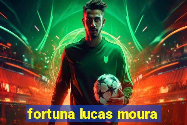 fortuna lucas moura